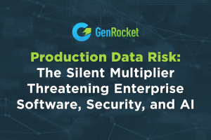 Production Data Risk: The Silent Multiplier Threatening Enterprise Software, Security, and AI