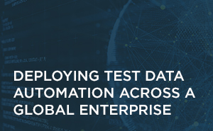 Deploying Test Data Automation Across a Global Enterprise