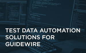 Test Data Automation Solutions for Guidewire Implementations